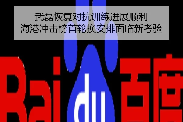 武磊恢复对抗训练进展顺利 海港冲击榜首轮换安排面临新考验